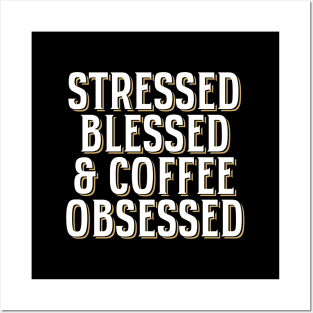 'Stressed Blessed & Coffee Obsessed' Cool Coffee Gift Posters and Art